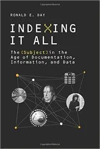 Indexing it All: The Subject in the Age of Documentation, Information, and Data