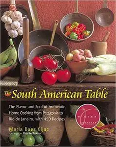 The South American Table: The Flavor and Soul of Authentic Home Cooking from Patagonia to Rio de Janeiro, With 450 (repost)
