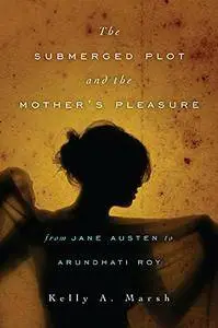 The Submerged Plot and the Mother’s Pleasure from Jane Austen to Arundhati Roy