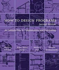 How to Design Programs: An Introduction to Programming and Computing, 2nd Edition