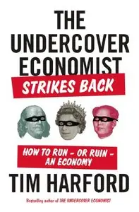 The Undercover Economist Strikes Back: How to Run--Or Ruin--An Economy