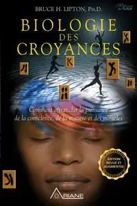 Bruce H. Lipton, "Biologie des Croyances: Comment affranchir la puissance de la conscience, de la matière et des miracles"