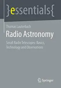 Radio Astronomy: Basics, Technology, and Observation Capabilities of Small Radio Telescopes (essentials)