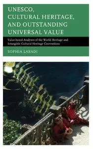 UNESCO, Cultural Heritage, and Outstanding Universal Value: Value-based Analyses of the World Heritage and Intangible Cultural