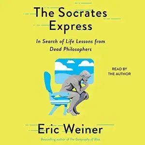 The Socrates Express: In Search of Life Lessons from Dead Philosophers [Audiobook]