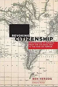 Revoking Citizenship: Expatriation in America from the Colonial Era to the War on Terror