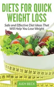 «Diets for Quick Weight Loss: Safe and Effective Diet Ideas That Will Help You Lose Weight» by Judy Beck