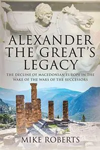 Alexander the Great's Legacy: The Decline of Macedonian Europe in the Wake of the Wars of the Successors