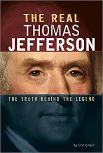 The Real Thomas Jefferson: The Truth Behind the Legend