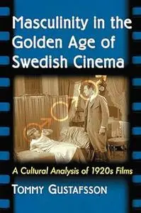 Masculinity in the Golden Age of Swedish Cinema: A Cultural Analysis of 1920s Films