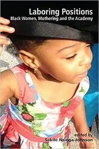 Laboring Positions: Black Women, Mothering and the Academ