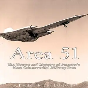 Area 51: The History and Mystery of America's Most Controversial Military Base