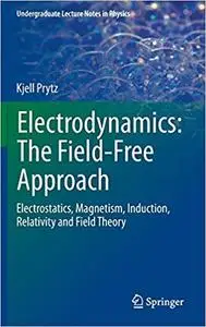 Electrodynamics: The Field-Free Approach: Electrostatics, Magnetism, Induction, Relativity and Field Theory