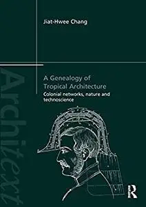 A Genealogy of Tropical Architecture: Colonial Networks, Nature and Technoscience (Architext)