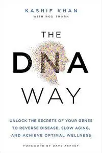 The DNA Way: Unlock the Secrets of Your Genes to Reverse Disease, Slow Aging, and Achieve Optimal Wellness