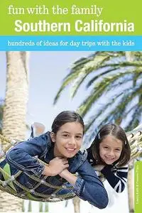 Fun with the Family Southern California: Hundreds Of Ideas For Day Trips With The Kids