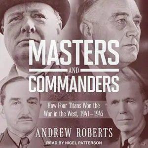 Masters and Commanders: How Four Titans Won the War in the West, 1941-1945 [Audiobook] (Repost)