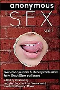 Anonymous Sex: Real-Life Confessions and Questions from Smut Slam International