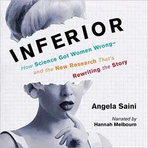Inferior: How Science Got Women Wrong - and the New Research That's Rewriting the Story [Audiobook] (Repost)