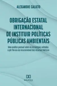«Obrigação estatal internacional de instituir políticas públicas ambientais» by Alexandre Calixto