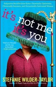 «It's Not Me, It's You» by Stefanie Wilder-Taylor