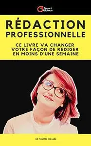 Rédaction Professionnelle: Ce livre va changer votre façon de rédiger en moins d'une semaine