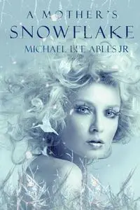 «A Mother's Snowflake» by Michael Lee Ables Jr.