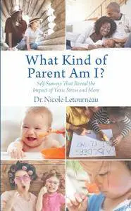 What Kind of Parent Am I?: Self-Surveys That Reveal the Impact of Toxic Stress and More (Scientific Parenting)