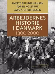«Arbejdernes historie i Danmark 1800-2000» by Søren Kolstrup,Lars K. Christensen,Anette Eklund Hansen
