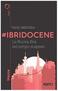 Paolo Iabichino - #Ibridocene. La nuova era del tempo sospeso