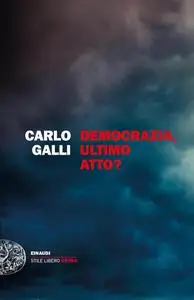 Carlo Galli - Democrazia, ultimo atto?