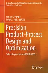 Precision Product-Process Design and Optimization: Select Papers from AIMTDR 2016