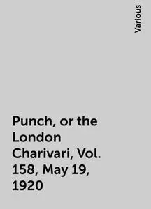 «Punch, or the London Charivari, Vol. 158, May 19, 1920» by Various
