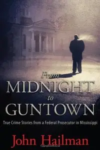 From Midnight to Guntown: True Crime Stories from a Federal Prosecutor in Mississippi