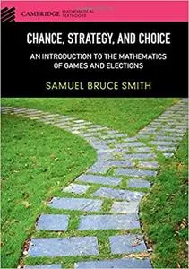Chance, Strategy, and Choice: An Introduction to the Mathematics of Games and Elections