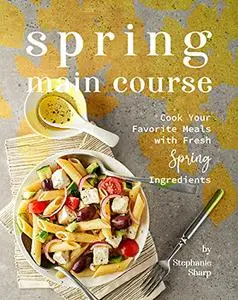 Spring Main Course: Cook Your Favorite Meals with Fresh Spring Ingredients