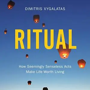 Ritual: How Seemingly Senseless Acts Make Life Worth Living [Audiobook]