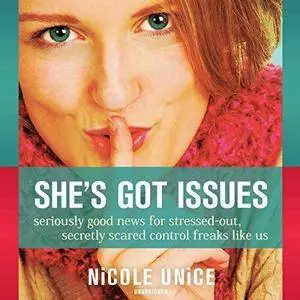 She's Got Issues: Seriously Good News for Stressed-Out, Secretly Scared Control Freaks like Us [Audiobook]