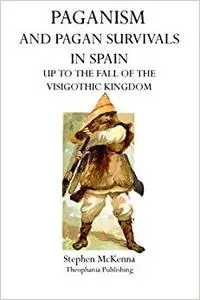 Paganism and Pagan Survivals in Spain: Up to the Fall of the Visigothic Kingdom