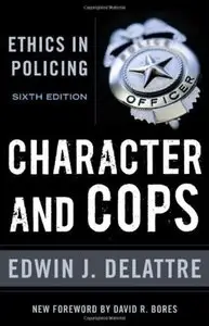 Character and Cops: Ethics in Policing (6th edition)