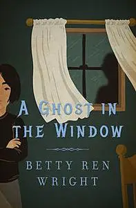 «A Ghost in the Window» by Betty R. Wright