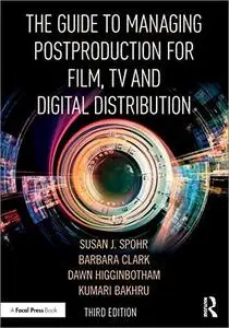 The Guide to Managing Postproduction for Film, TV and Digital Distribution, 3rd Edition