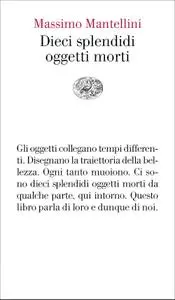 Massimo Mantellini - Dieci splendidi oggetti morti