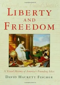 Liberty and Freedom: A Visual History of America's Founding Ideas (America: A Cultural History)