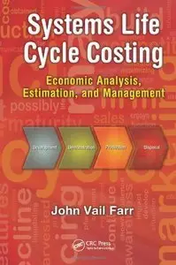 Systems Life Cycle Costing: Economic Analysis, Estimation, and Management [Repost]