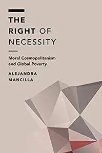 The Right of Necessity: Moral Cosmopolitanism and Global Poverty