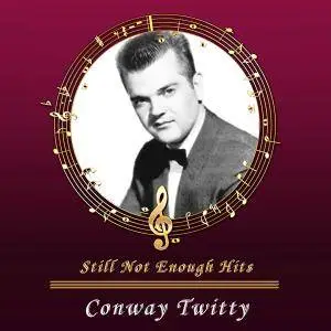 Conway Twitty - Still Not Enough Hits (2017)