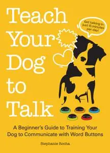 Teach Your Dog to Talk: A Beginner's Guide to Training Your Dog to Communicate With Word Buttons