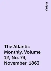 «The Atlantic Monthly, Volume 12, No. 73, November, 1863» by Various