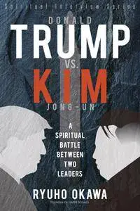 Donald Trump VS. Kim Jong-Un: A Spiritual Battle Between Two Leaders